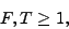 \begin{displaymath}  F, T \geq 1, \end{displaymath}